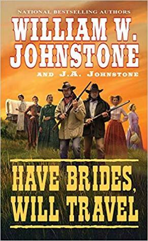 Have Brides, Will Travel by J.A. Johnstone, William W. Johnstone