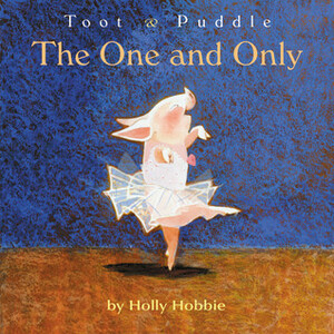 Toot & Puddle: The One and Only by Holly Hobbie