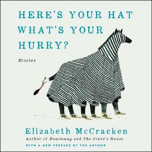 Here's Your Hat What's Your Hurry: Stories by Elizabeth McCracken