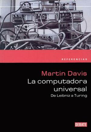 La computadora universal. De Leibniz a Turing by Martin D. Davis