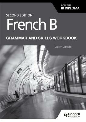 French B for the Ib Diploma Grammar and Skills Workbook Second Ed by Lauren Lauren