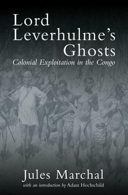 Lord Leverhulme's Ghosts: Colonial Exploitation in the Congo by Jules Marchal