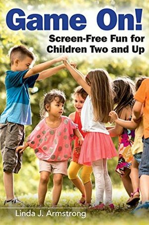 Game On!: Screen-Free Fun for Children Two and Up by Linda Armstrong