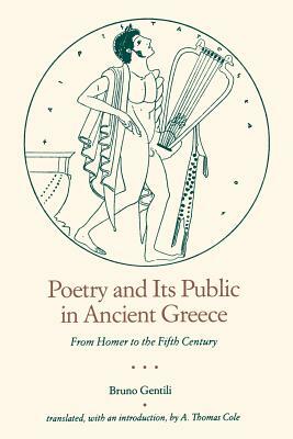 Poetry and Its Public in Ancient Greece: From Homer to the Fifth Century by Bruno Gentili