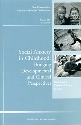 Social Anxiety in Childhood: Bridging Developmental and Clinical Perspectives: New Directions for Child and Adolescent Development, Number 127 by Cad