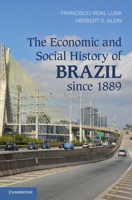 The Economic and Social History of Brazil Since 1889 by Herbert S. Klein, Francisco Vidal Luna