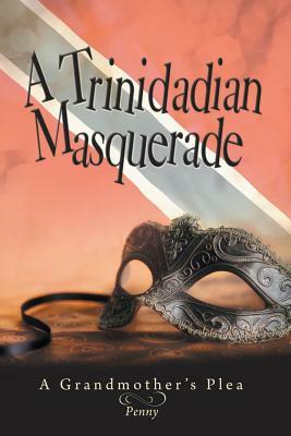 A Trinidadian Masquerade: A Grandmother's Plea by Penny