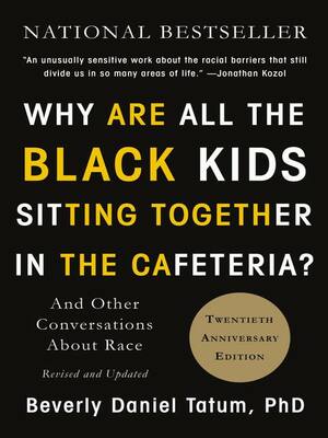 "Why are All the Black Kids Sitting Together in the Cafeteria?": And Other Conversations about Race by Beverly Daniel Tatum