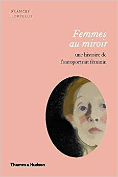 Femmes au miroir. Une histoire de l'autoportrait féminin. by Frances Borzello