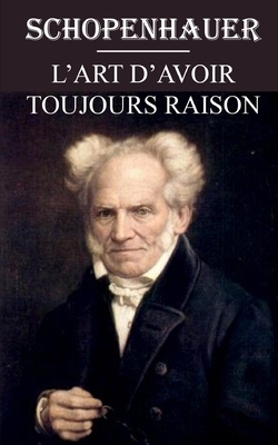 L'art d'avoir toujours raison: édition intégrale et annotée by Arthur Schopenhauer