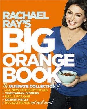 Rachael Ray's Big Orange Book: Her Biggest Ever Collection of All-New 30-Minute Meals Plus Kosher Meals, Meals for One, Veggie Dinners, Holiday Favorites, and Much More!: A Cookbook by Rachael Ray, Rachael Ray