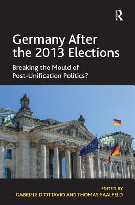 Germany After the 2013 Elections: Breaking the Mould of Post-Unification Politics? by Gabriele D'Ottavio, Thomas Saalfeld