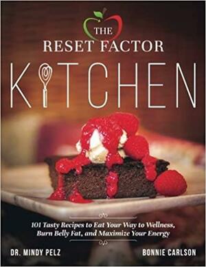 The Reset Factor Kitchen: 101 Tasty Recipes to Eat Your Way to Wellness, Burn Belly Fat, and Maximize Your Energy by Mindy Pelz, Bonnie Carlson