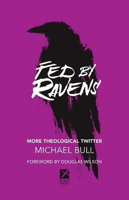 Fed by Ravens: More Theological Twitter by Michael Bull