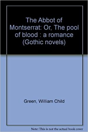 The Abbot of Montserrat; or, The Pool of Blood by William Child Green