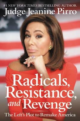 Radicals, Resistance, and Revenge: The Left's Plot to Remake America by Jeanine Pirro