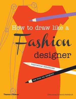 How to Draw Like a Fashion Designer by Celia Joicey, Dennis Nothdruft