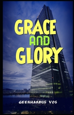 Grace and Glory (Illustrated) by Geerhardus Vos