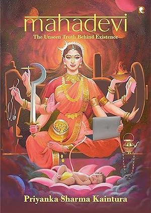 Mahadevi The Unseen Truth Behind Existence by Priyanka Sharma Kaintura, Priyanka Sharma Kaintura