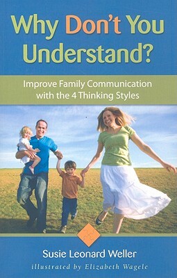 Why Don't You Understand?: Using the 4 Thinking Styles to Improve Family Communication by Susie Leonard Weller