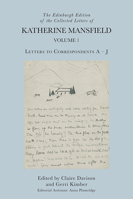 The Edinburgh Edition of the Collected Letters of Katherine Mansfield, Volume 1: Letters to Correspondents a - J by 