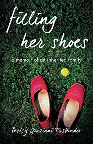 Filling Her Shoes: A Memoir of an Inherited Family by Betsy Graziani Fasbinder