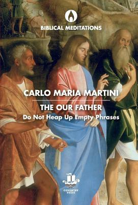 The Our Father: Do Not Heap Up Empty Phrases by Carlo Maria Martini