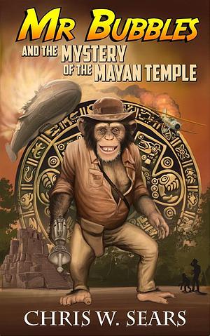 Mr Bubbles and the Mystery of the Mayan Temple by Chris W. Sears