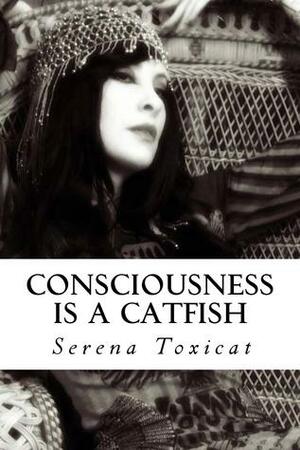 Consciousness is a Catfish by Serena Toxicat
