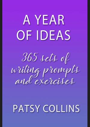 A Year of Ideas: 365 Sets of Writing Prompts and Exercises by Patsy Collins