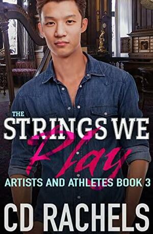 The Strings We Play by C.D. Rachels