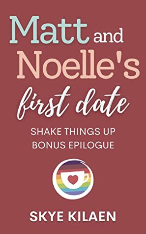 Matt and Noelle's First Date: A Shake Things Up Bonus Epilogue by Skye Kilaen