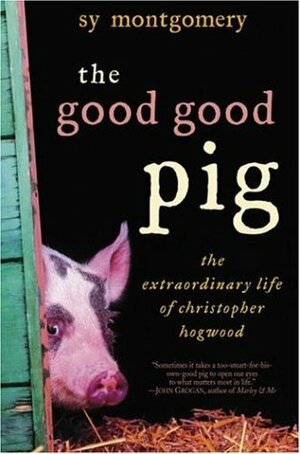 The Good Good Pig: The Extraordinary Life of Christopher Hogwood by Sy Montgomery