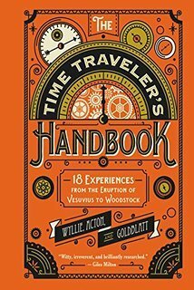 The Time Traveler's Handbook: 18 Experiences from the Eruption of Vesuvius to Woodstock by David Goldblatt, Johnny Acton, James Wyllie