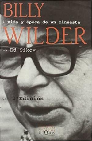 Billy Wilder: vida y una época de un cineasta by Ed Sikov