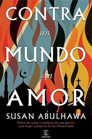 Contra Un Mundo Sin Amor by Susan Abulhawa