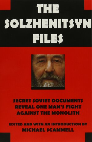 The Solzhenitsyn Files: Secret Soviet Documents Reveal One Man's Fight Against the Monolith by Catherine A. Fitzpatrick