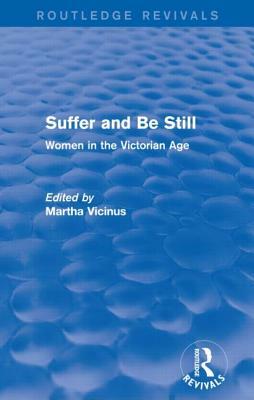 Suffer and Be Still: Women in the Victorian Age by Martha Vicinus