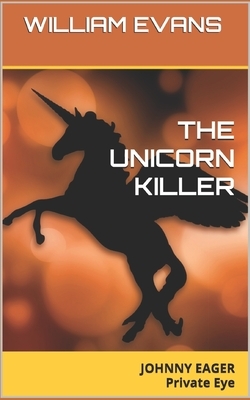 The Unicorn Killer: JOHNNY EAGER Private Eye by William Evans