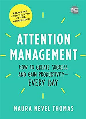Attention Management: How to Create Success and Gain Productivity - Every Day (Ignite Reads) by Maura Thomas