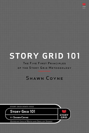 The Story Grid 101: The Five First Principles of the Story Grid Methodology by Shawn Coyne