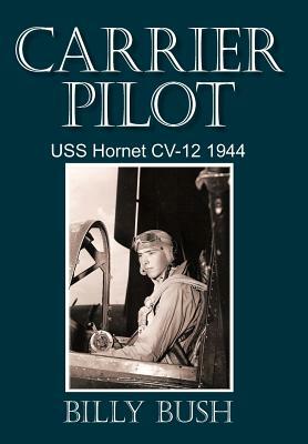 Carrier Pilot: USS Hornet CV-12 1944 by Billy Bush