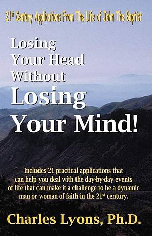 Losing Your Head Without Losing Your Mind! by Charles Lyons