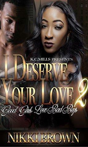 I Deserve Your Love 2: Good Girls Love Bad Boys by Nikki Brown