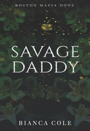 Savage Daddy: A Dark Captive Mafia Romance by Bianca Cole