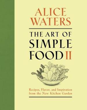 The Art of Simple Food II by Alice Waters