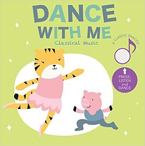 Dance with Me: Classical Music: Press and Listen! by Cali's Books Publishing House, Clara Spinassi