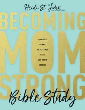 Becoming Momstrong Bible Study: A Six-Week Journey to Discover Your God-Given Calling by Heidi St John