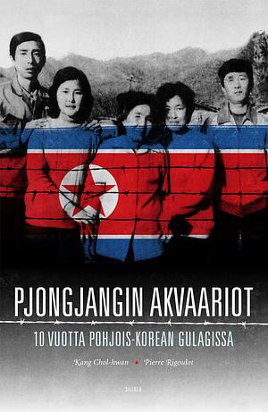 Pjongjangin akvaariot – 10 vuotta Pohjois-Korean Gulagissa by Chol-Hwan Kang, Pierre Rigoulot