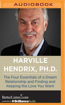 The Four Essentials of a Dream Relationship and Finding and Keeping the Love You Want by Harville Hendrix